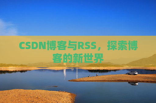 CSDN博客与RSS，探索博客的新世界