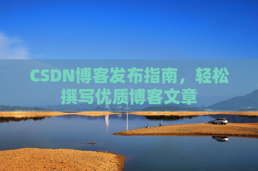 CSDN博客发布指南，轻松撰写优质博客文章